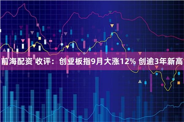 前海配资 收评:创业板指9月大涨12% 创逾3年新高
